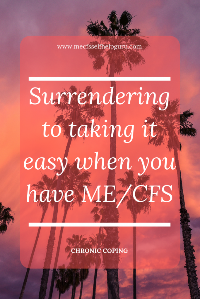 The importance of surrendering to taking it easy when you have a chronic illness like ME/CFS